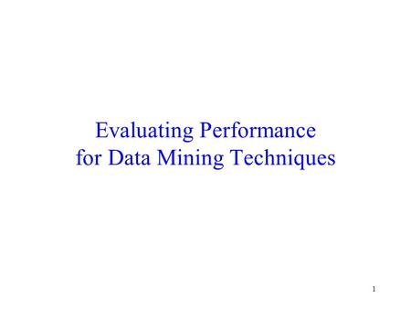 Evaluating Performance for Data Mining Techniques