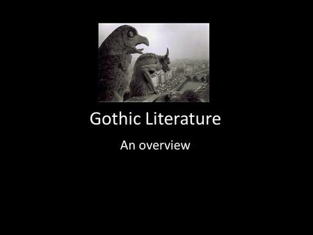 Gothic Literature An overview. Why is it called ‘Gothic?’ England from 1790 to 1830 Falls within the category of Romantic literature It can be seen as.