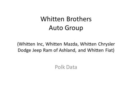 Whitten Brothers Auto Group (Whitten Inc, Whitten Mazda, Whitten Chrysler Dodge Jeep Ram of Ashland, and Whitten Fiat) Polk Data.