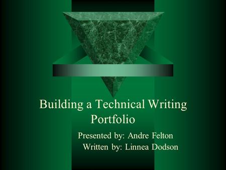 Building a Technical Writing Portfolio Presented by: Andre Felton Written by: Linnea Dodson.