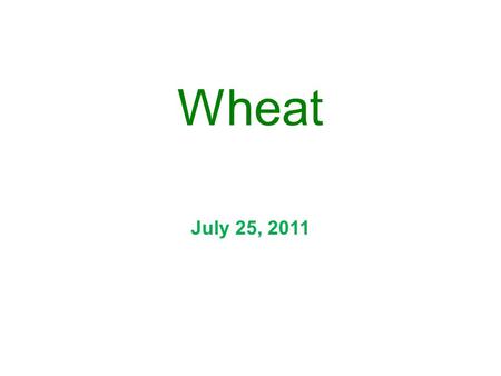 Wheat July 25, 2011. Wheat is not wheat Outlook Bold predictions 2012.