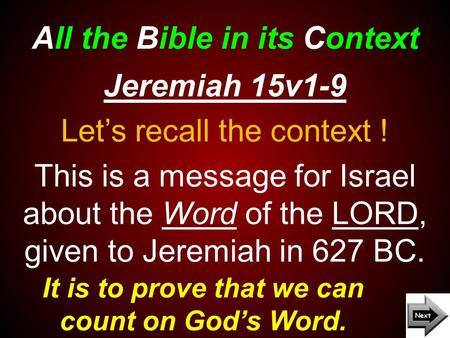 All the Bible in its Context It is to prove that we can count on God’s Word. Jeremiah 15v1-9 Let’s recall the context ! This is a message for Israel about.