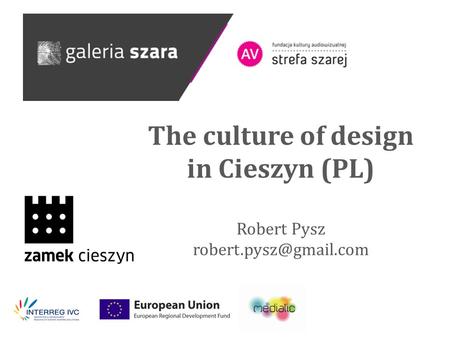 The culture of design in Cieszyn (PL) Robert Pysz