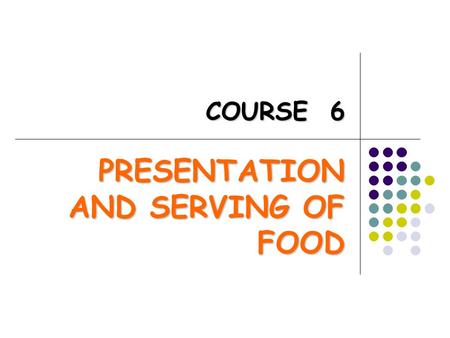 C CC COURSE 6 PRESENTATION AND SERVING OF FOOD. - GARNISHING - PRESENTATION - ASSURING FOOD QUALITY FOR 2 HOURS - ASSURING FOOD QUALITY FOR 2 HOURS -