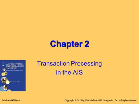 Chapter 2 Transaction Processing in the AIS Copyright © 2010 by The McGraw-Hill Companies, Inc. All rights reserved.McGraw-Hill/Irwin.