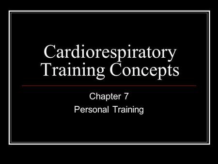 Cardiorespiratory Training Concepts Chapter 7 Personal Training.