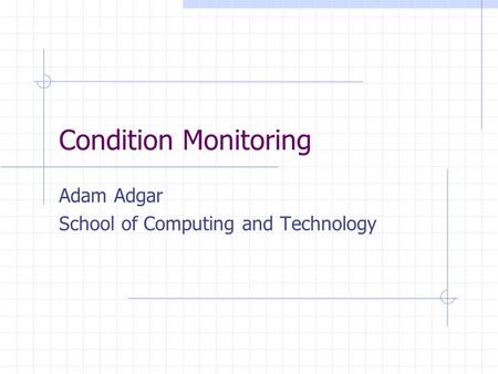Condition Monitoring Adam Adgar School of Computing and Technology.