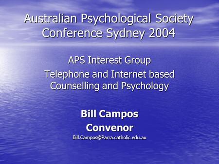 Australian Psychological Society Conference Sydney 2004 APS Interest Group Telephone and Internet based Counselling and Psychology Bill Campos