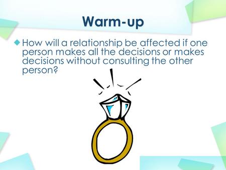 Warm-up How will a relationship be affected if one person makes all the decisions or makes decisions without consulting the other person?