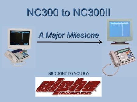 NC300 to NC300II BROUGHT TO YOU BY: A Major Milestone.