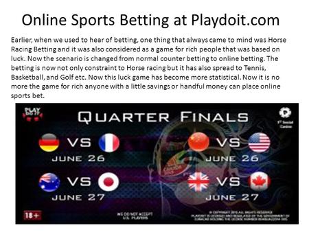 Online Sports Betting at Playdoit.com Earlier, when we used to hear of betting, one thing that always came to mind was Horse Racing Betting and it was.