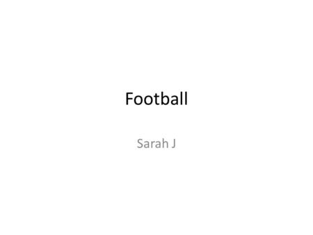 Football Sarah J. Football Football officially started during the 19 th century in Tavern in London “under the pens of several clubs that formed the Football.