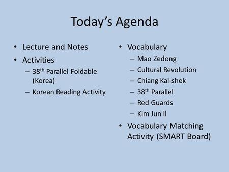 Today’s Agenda Lecture and Notes Activities – 38 th Parallel Foldable (Korea) – Korean Reading Activity Vocabulary – Mao Zedong – Cultural Revolution –