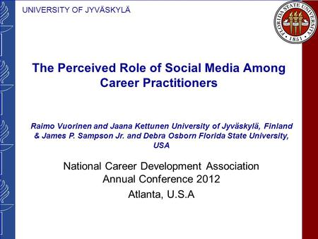 UNIVERSITY OF JYVÄSKYLÄ The Perceived Role of Social Media Among Career Practitioners National Career Development Association Annual Conference 2012 Atlanta,