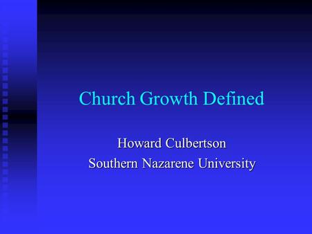 Church Growth Defined Howard Culbertson Southern Nazarene University.