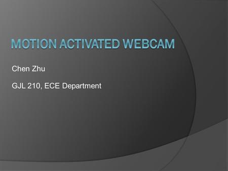 Chen Zhu GJL 210, ECE Department. Project Overview Webcam Motion Sensor Software Interface Sample Video Conclusion.