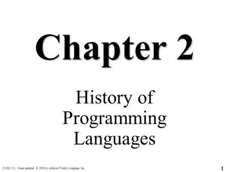 CMSC 331. Some material © 1998 by Addison Wesley Longman, Inc. 1 Chapter 2 History of Programming Languages.