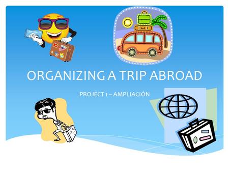 ORGANIZING A TRIP ABROAD PROJECT 1 – AMPLIACIÓN.  You are planning a trip for Christmas with one or two friends from the class.  Your maximum budget.