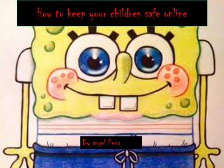 How to keep your children safe online By angel Pena.