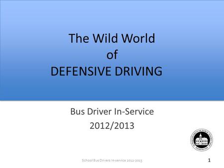 School Bus Drivers In-service 2012-2013 The Wild World of DEFENSIVE DRIVING Bus Driver In-Service 2012/2013 1.
