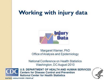 Working with injury data Margaret Warner, PhD Office of Analysis and Epidemiology National Conference on Health Statistics Washington, DC August 2010 U.S.