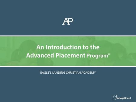 EAGLE’S LANDING CHRISTIAN ACADEMY An Introduction to the Advanced Placement Program ®
