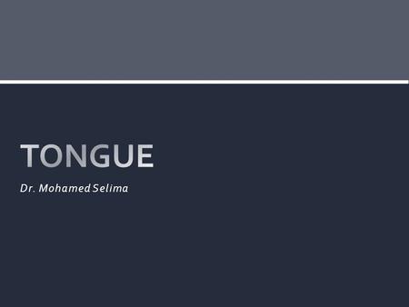 Dr. Mohamed Selima. The tongue is a mobile muscular organ can assume a variety of shapes and positions. The tongue is partly in the oral cavity and partly.