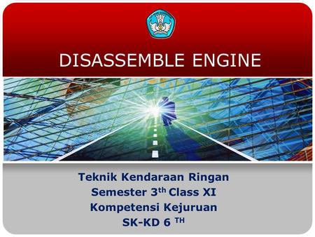 DISASSEMBLE ENGINE Teknik Kendaraan Ringan Semester 3 th Class XI Kompetensi Kejuruan SK-KD 6 TH.