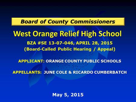 West Orange Relief High School Board of County Commissioners May 5, 2015 BZA #SE 13-07-046, APRIL 28, 2015 (Board-Called Public Hearing / Appeal) APPLICANT: