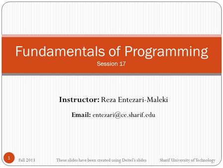 Fall 2013 Instructor: Reza Entezari-Maleki   Sharif University of Technology 1 Fundamentals of Programming Session 17 These.