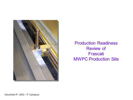 Production Readiness Review of Frascati MWPC Production Site December 4 th, 2003 – P. Campana.
