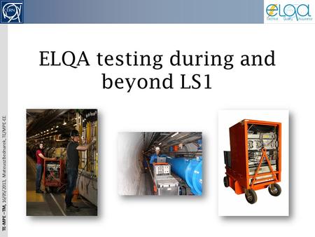 TE-MPE –TM, 16/05/2013, Mateusz Bednarek, TE/MPE-EE ELQA testing during and beyond LS1.