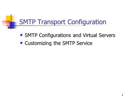 1 SMTP Transport Configuration SMTP Configurations and Virtual Servers Customizing the SMTP Service.
