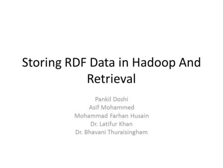 Storing RDF Data in Hadoop And Retrieval Pankil Doshi Asif Mohammed Mohammad Farhan Husain Dr. Latifur Khan Dr. Bhavani Thuraisingham.