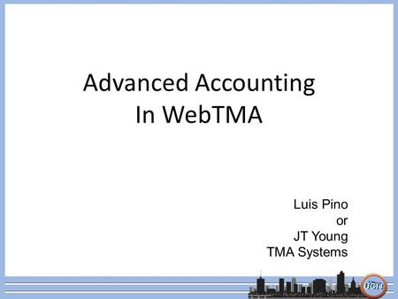 Advanced Accounting In WebTMA Luis Pino or JT Young TMA Systems.