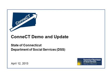 ConneCT Demo and Update State of Connecticut Department of Social Services (DSS) April 12, 2013.