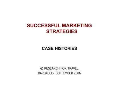 SUCCESSFUL MARKETING STRATEGIES CASE HISTORIES © RESEARCH FOR TRAVEL BARBADOS, SEPTEMBER 2006.