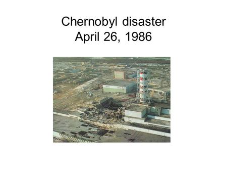 Chernobyl disaster April 26, 1986. The Chernobyl disaster was a nuclear reactor accident in the Chernobyl Nuclear Power Plant in the Ukraine, which used.