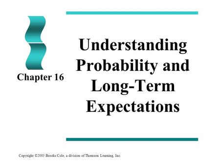 Copyright ©2005 Brooks/Cole, a division of Thomson Learning, Inc. Understanding Probability and Long-Term Expectations Chapter 16.
