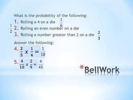 What is the probability of the following: Answer the following: 1. Rolling a 4 on a die 2. Rolling an even number on a die 3. Rolling a number greater.