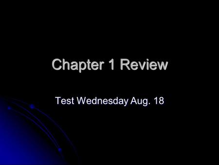 Chapter 1 Review Test Wednesday Aug. 18.
