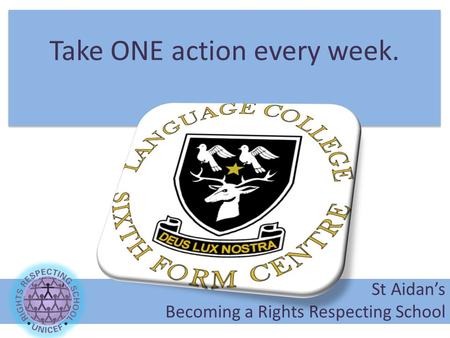 Take ONE action every week. St Aidan’s Becoming a Rights Respecting School.