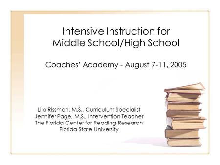 Intensive Instruction for Middle School/High School Coaches’ Academy - August 7-11, 2005 Lila Rissman, M.S., Curriculum Specialist Jennifer Page, M.S.,