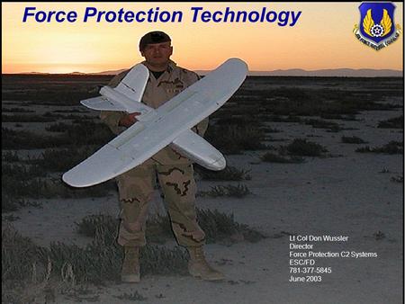 “Quality Security Solutions - On Time, On Cost, and As Promised.” 1 UNCLASSIFIED Lt Col Don Wussler Director Force Protection C2 Systems ESC/FD 781-377-5845.