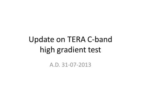 Update on TERA C-band high gradient test A.D. 31-07-2013.