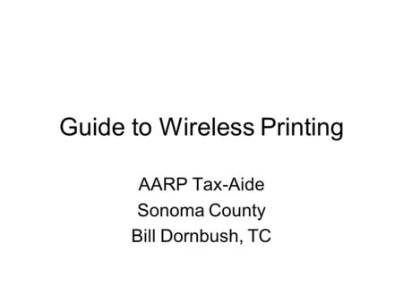 Guide to Wireless Printing AARP Tax-Aide Sonoma County Bill Dornbush, TC.