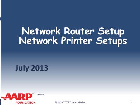 TAX-AIDE Network Router Setup Network Printer Setups July 2013 2013 SMT/TCS Training - Dallas1.