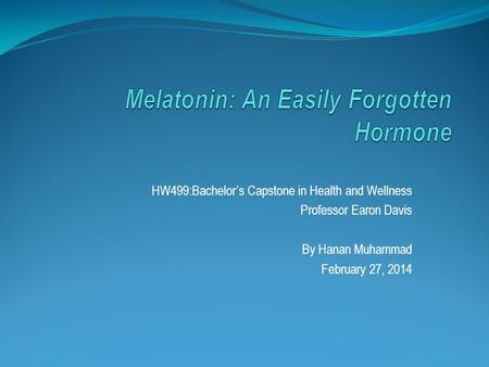 HW499:Bachelor’s Capstone in Health and Wellness Professor Earon Davis By Hanan Muhammad February 27, 2014.