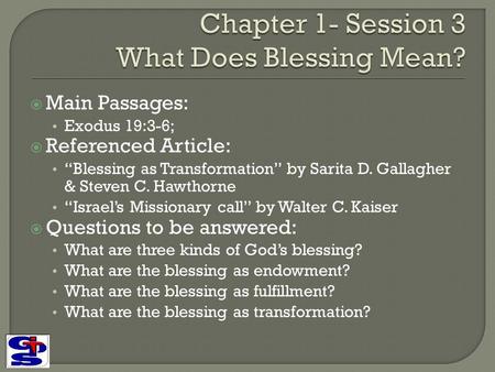  Main Passages: Exodus 19:3-6;  Referenced Article: “Blessing as Transformation” by Sarita D. Gallagher & Steven C. Hawthorne “Israel’s Missionary call”