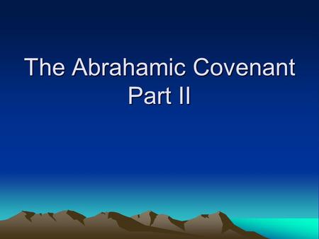 The Abrahamic Covenant Part II. Review of Key Passages Gen 12:1-3 – Defined key elements of the covenant: –Land –Seed –Blessing Gen 15:1-21 – Two scenes.